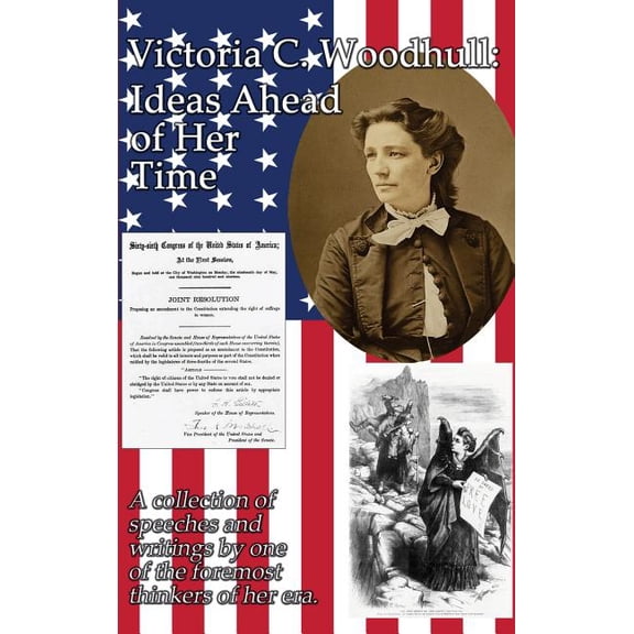 Victoria C. Woodhull: Ideas Ahead of Her Time: A collection of speeches and writings by one of the foremost thinkers of , (Hardcover)