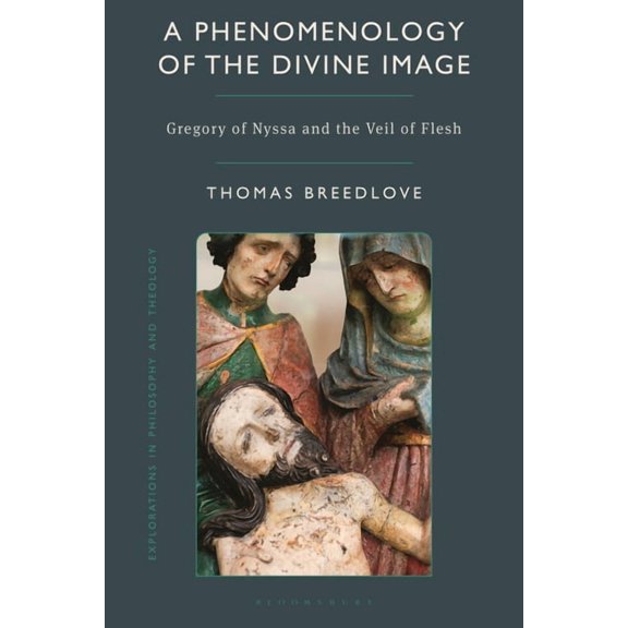 Explorations in Philosophy and Theology A Phenomenology of the Divine Image: Gregory of Nyssa and the Veil of Flesh, (Hardcover)