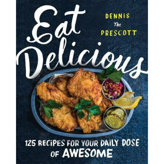 Pre-Owned Eat Delicious: 125 Recipes for Your Daily Dose of Awesome (Hardcover) 0062456032 9780062456038