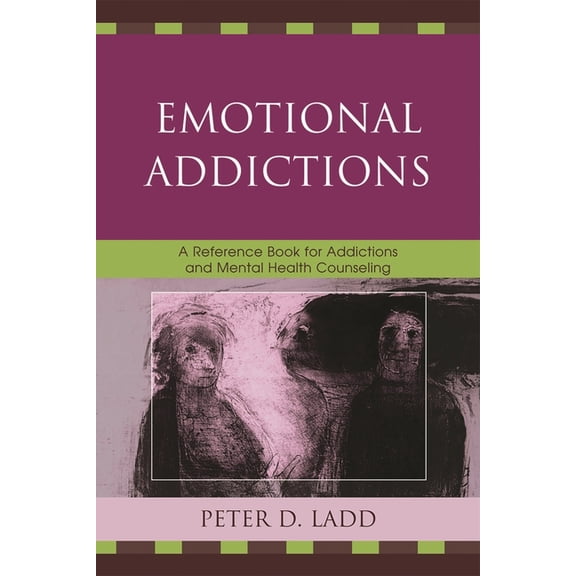 Emotional Addictions: A Reference Book for Addictions and Mental Health Counseling, (Paperback)