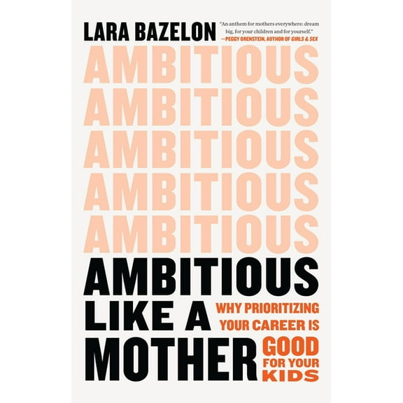 Ambitious Like a Mother: Why Prioritizing Your Career Is Good for Your Kids, (Hardcover)