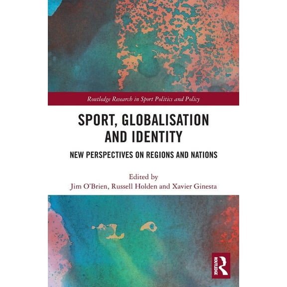 Routledge Research in Sport Politics and Sport, Globalisation and Identity: New Perspectives on Regions and Nations, (Paperback)