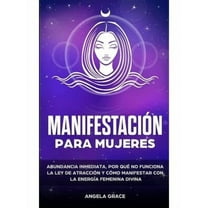 Manifestación para mujeres: Atrae la abundancia, por qué la ley de la atracción no funciona y cómo (Paperback) by Angela Grace