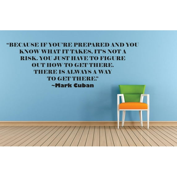 If Your Prepared & You Know What It Takes Its Not A Risk. Just Figure Out How To Get There. Theres Always A Way. Mark Cuban Quote Life Motivational Inspirational Custom Wall Decal Vinyl Sticker 16x24”