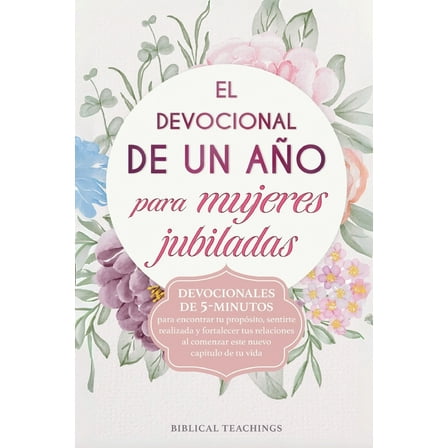 El devocional para mujeres jubiladas: Devocionales de 5-minutos para encontrar tu propÃ³sito, sentirte realizada y fortal, (Paperback)