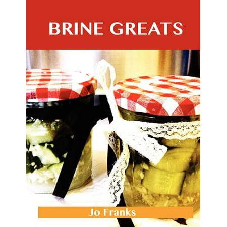 Brine Greats : Delicious Brine Recipes, the Top 50 Brine (The Best Turkey Brine Recipe Ever)