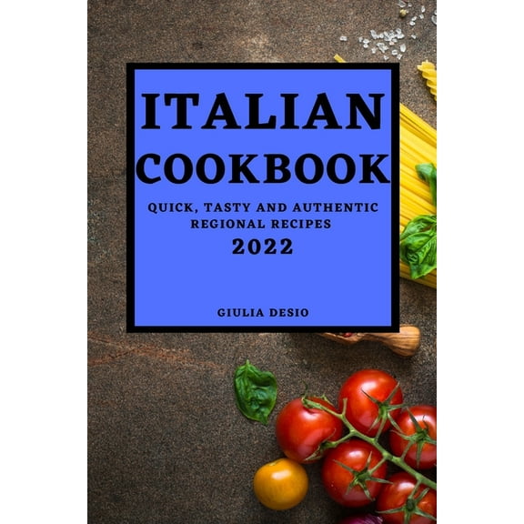 Italian Cookbook 2022: Quick, Tasty and Authentic Regional Recipes, (Paperback)
