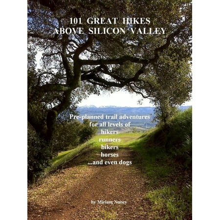 101 Great Hikes Above Silicon Valley: Pre-planned trail adventures for all ability levels of hikers, runners, bikers, horses...and even dogs - (Best Trail Runners For Hiking)