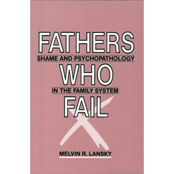 Fathers Who Fail: Shame and Psychopathology in the Family System, (Paperback)