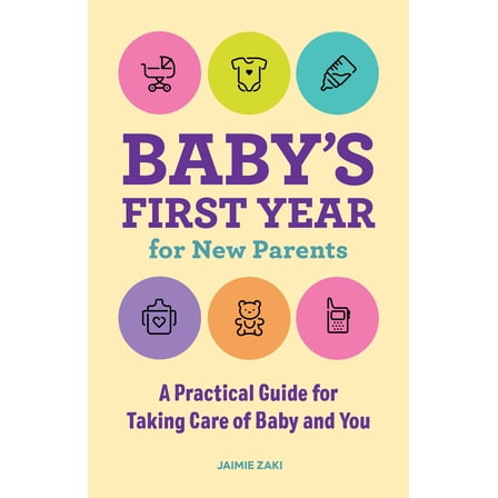 Baby's First Year for New Parents : A Practical Guide for Taking Care of Baby and You (Paperback)
