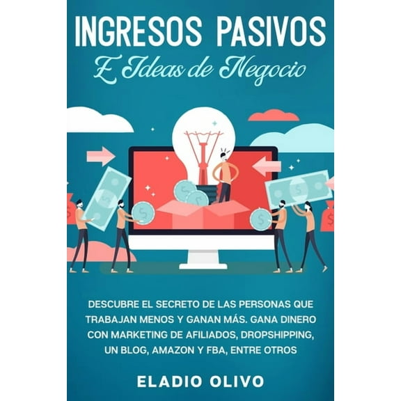 Ingresos pasivos e ideas de negocio: Descubre el secreto de las personas que trabajan menos y ganan mÃ¡s. Gana dinero con, (Paperback)