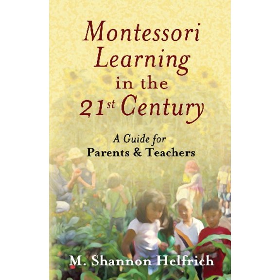 Pre-Owned Montessori Learning in the 21st Century: A Guide for Parents & Teachers (Paperback) 0939165600 9780939165605
