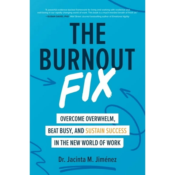 The Burnout Fix: Overcome Overwhelm, Beat Busy, and Sustain Success in the New World of Work, (Hardcover)