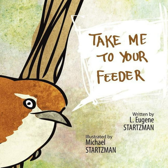 Take Me To Your Feeder (Paperback) by L Eugene Startzman