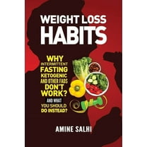 Weight Loss Habits : Why Intermittent Fasting, Ketogenic Diet, and Other Fads Don't Work - and What to Do Instead (Paperback)
