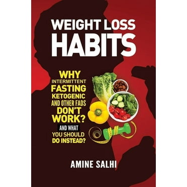 Weight Loss Habits : Why Intermittent Fasting, Ketogenic Diet, and Other Fads Don't Work - and What to Do Instead (Paperback)