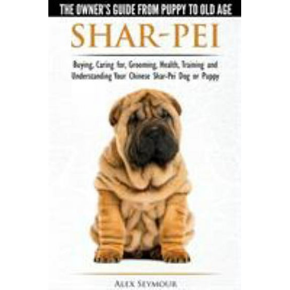 Pre-Owned Shar-Pei - The Owner's Guide from Puppy to Old Age - Choosing, Caring for, Grooming, Health, Training and Understanding Your Chinese Shar-Pei Dog (Paperback) 1910677019 9781910677018
