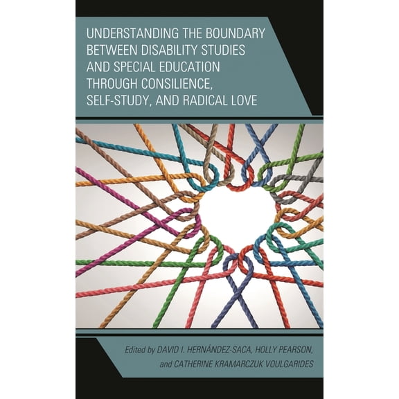 Critical Issues in Disabilities and Educ Understanding the Boundary Between Disability Studies and Special Education Through Consilience, Self-Study, and Radical, (Hardcover)