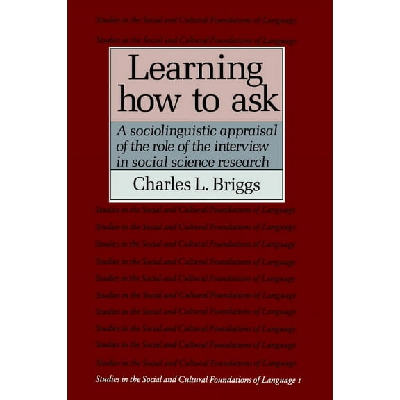 Studies in the Social and Cultural Found Learning How to Ask: A Sociolinguistic Appraisal of the Role of the Interview in Social Science Research, Book 1, (Paperback)