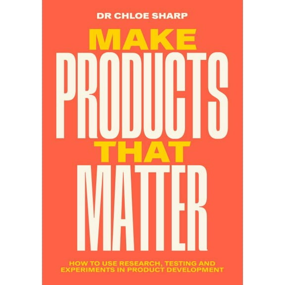 Make Products That Matter : How to use research, testing and experiments in product development (Paperback)