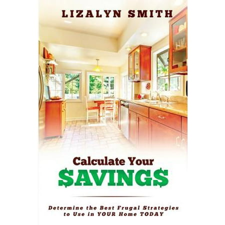 Calculate Your Savings : Determine the Best Frugal Strategies to Use in Your Home