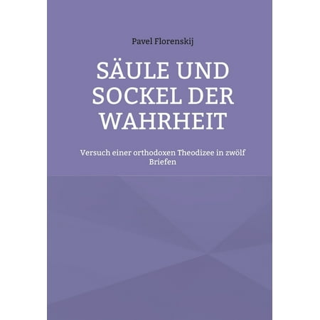 Säule und Sockel der Wahrheit : Versuch einer orthodoxen Theodizee in zwölf Briefen (Paperback)