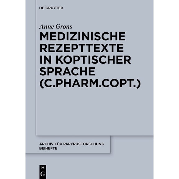Archiv FÃ¼r Papyrusforschung Und Verwandt Medizinische Rezepttexte in Koptischer Sprache (C.Pharm.Copt.), Book 56, (Hardcover)