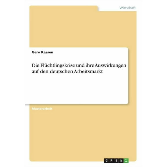 Die Flüchtlingskrise und ihre Auswirkungen auf den deutschen Arbeitsmarkt, (Paperback)