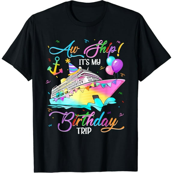 Aw Ship It's My Birthday Trip Matching Cruise Ship Vacation T-Shirt