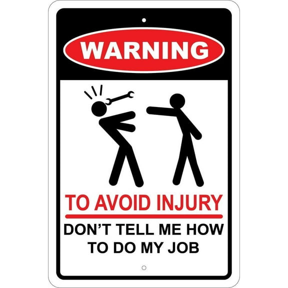 WARNING AVOID INJURY DON'T TELL ME HOW TO DO MY JOB ALUM Metal Sign Size: 8 x 12 Inch