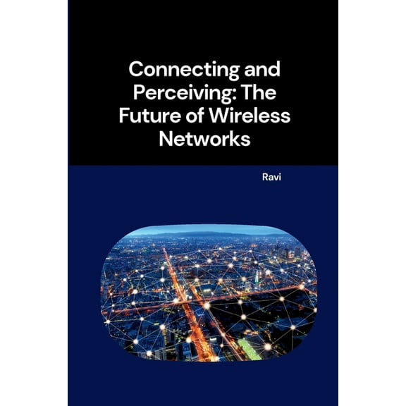 Connecting and Perceiving: The Future of Wireless Networks, (Paperback)