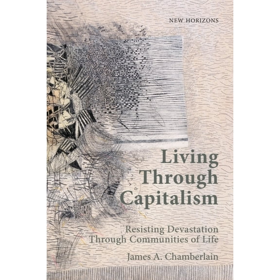 New Horizons Living Through Capitalism: Resisting Devastation Through Communities of Life, (Hardcover)