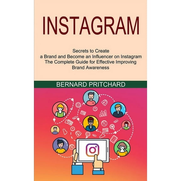 Instagram: The Complete Guide for Effective Improving Brand Awareness (Secrets to Create a Brand and Become an Influence, (Paperback)