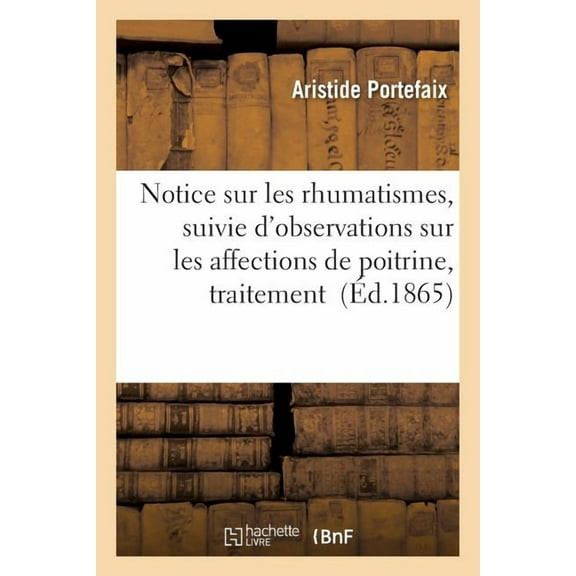 Sciences: Notice Sur Les Rhumatismes, Suivie d'Observations Sur Les Affections de Poitrine, de Leur : Traitement Et de Leur Guérison (Paperback)