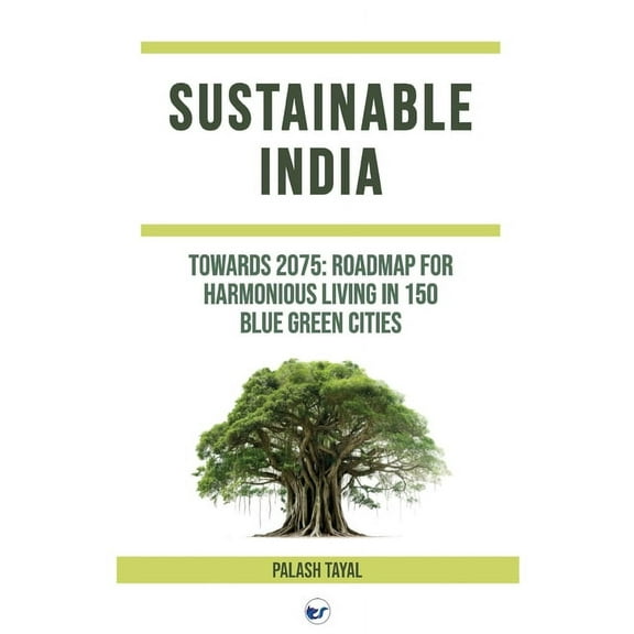 Sustainable India: Towards 2075: Roadmap for harmonious living in 150 blue green cities, (Paperback)