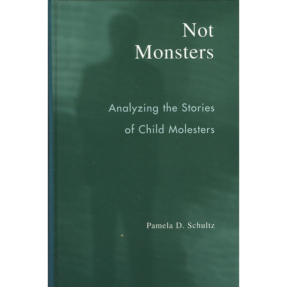 Not Monsters: Analyzing the Stories of Child Molesters, (Hardcover)