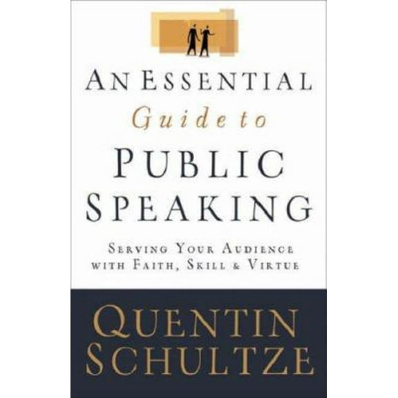Pre-Owned An Essential Guide to Public Speaking: Serving Your Audience with Faith, Skill, and Virtue (Paperback) 0801031516 9780801031519