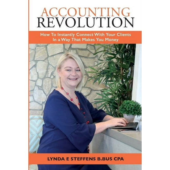 Accounting Revolution: How To Instantly Connect With Your Clients In a Way That Makes You Money, (Paperback)