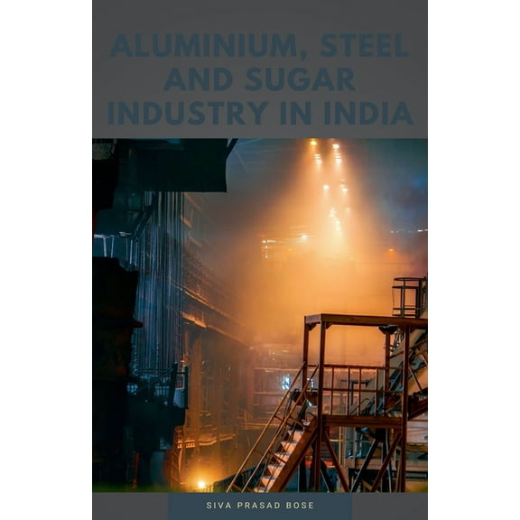 Aluminium, Steel and Sugar Industry in India, (Paperback)