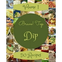 Bravo! Top 50 Dip Recipes Volume 1: Best-ever Dip Cookbook for Beginners (Paperback)