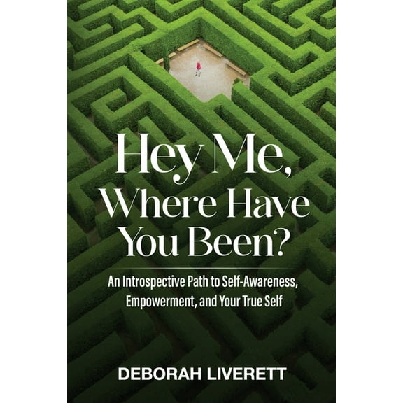 Hey Me, Where Have You Been?: An Introspective Path to Self-Awareness, Empowerment, and Your True Self, (Paperback)