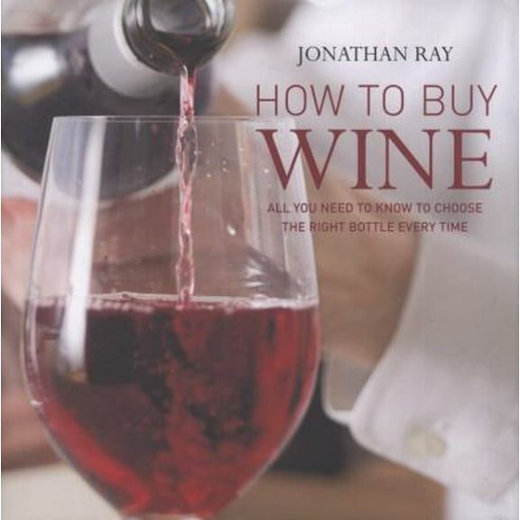 Pre-Owned How to Buy Wine: All You Need to Know to Choose the Right Bottle Every Time (Hardcover) 1845979729 9781845979720