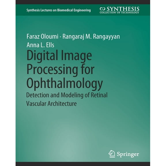 Synthesis Lectures on Biomedical Enginee Digital Image Processing for Ophthalmology: Detection and Modeling of Retinal Vascular Architecture, (Paperback)