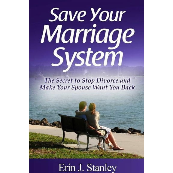 Save Your Marriage System: The Secret to Stop Divorce and Make Your Spouse Want You Back (Paperback)