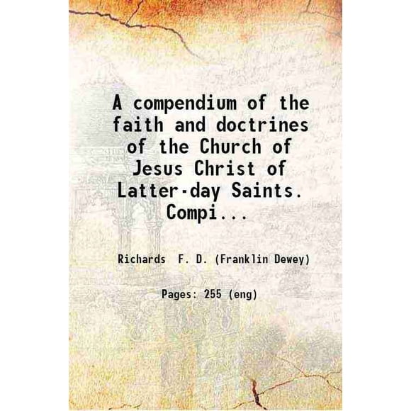 A compendium of the faith and doctrines of the Church of Jesus Christ of Latter-day Saints. Compiled from the Bible; and also from the Book of Mormon Doctrine and Covenants and other publi [Hardcover]