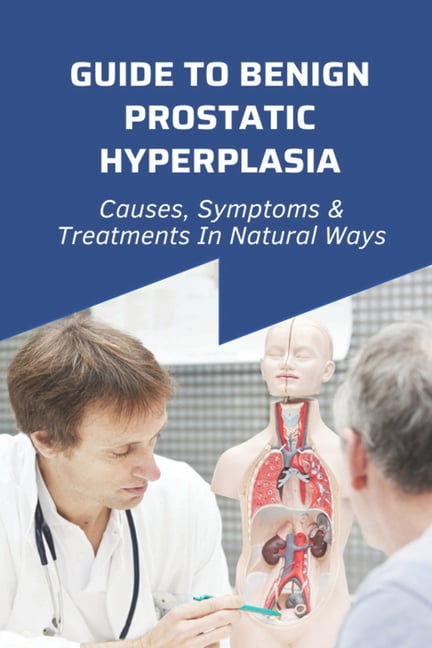 Guide To Benign Prostatic Hyperplasia Causes Symptoms Treatments In Natural Ways Foods To