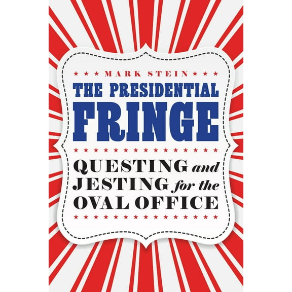 The Presidential Fringe: Questing and Jesting for the Oval Office, (Hardcover)