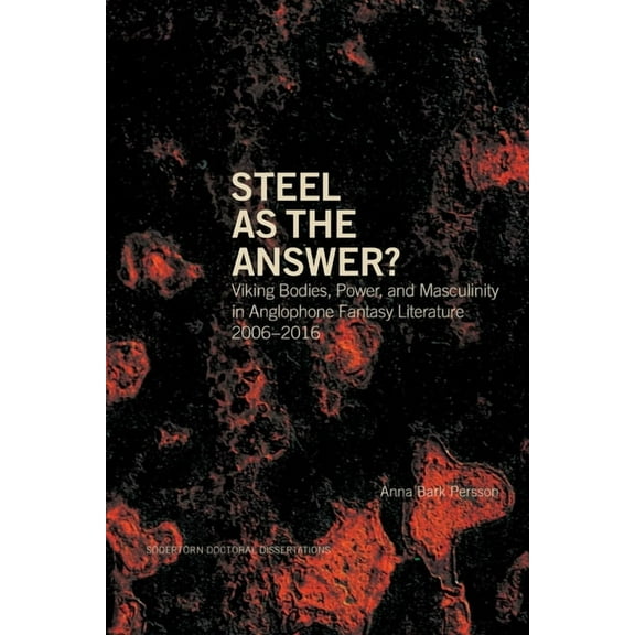Södertörn Doctoral Dissertations Steel as the Answer?: Viking Bodies, Power, and Masculinity in Anglophone Fantasy Literature 2006-2016, Book 216, (Paperback)