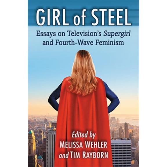 Pre-Owned Girl of Steel: Essays on Television's Supergirl and Fourth-Wave Feminism (Paperback)