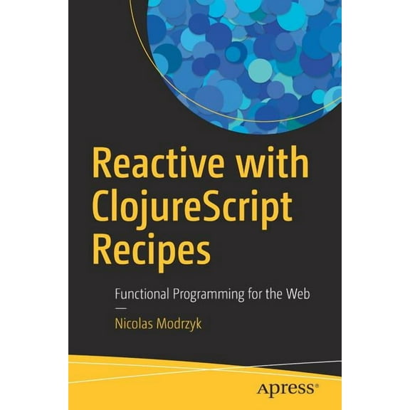 Reactive with Clojurescript Recipes: Functional Programming for the Web, (Paperback)